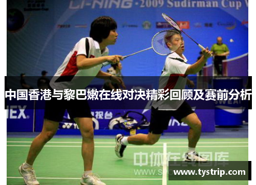 中国香港与黎巴嫩在线对决精彩回顾及赛前分析 中国香港与黎巴嫩在线对决精彩回顾及赛前分析